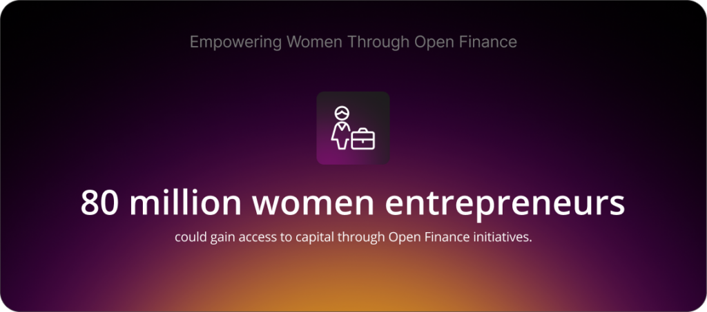 Open finance help us reach our goal of providing capital to 80 million more women entrepreneurs who currently have little access to it.