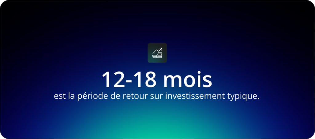 Les clients moyens voient un retour sur investissement en 12-18 mois.